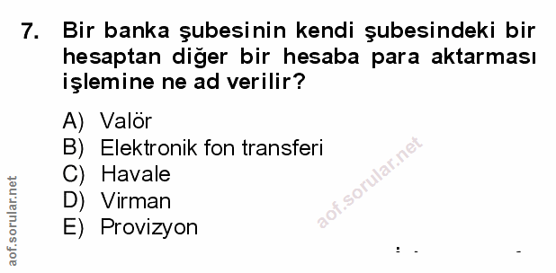 7. soru: Bir banka şubesinin kendi şubesindeki bir hesaptan diğer bir hesaba para aktarması işlemine ne ad verilir? A) Valör B…