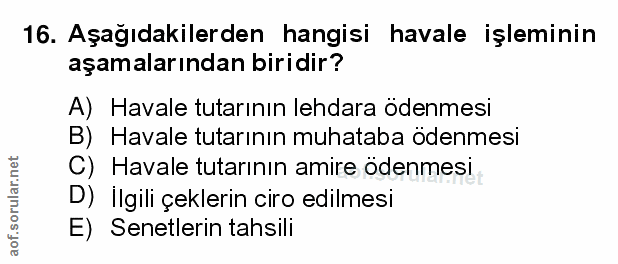 16. soru: Aşağıdakilerden hangisi havale işleminin aşamalarından biridir? A) Havale tutarının lehdara ödenmesi B) Havale tutarı…