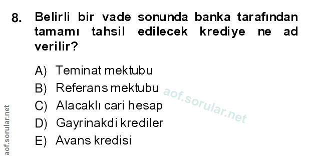 8. soru: Belirli bir vade sonunda banka tarafından tamamı tahsil edilecek krediye ne ad verilir? B) Referans mektubu A) Temina…