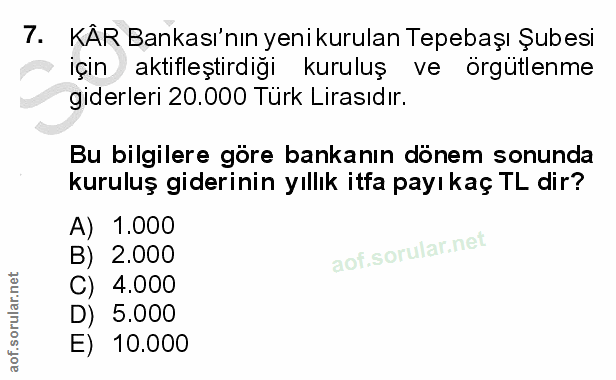 7. soru: KÂR Bankası'nın yeni kurulan Tepebaşı Şubesi için aktifleştirdiği kuruluş ve örgütlenme giderleri 20.000 Turk Lirasıd…