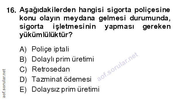 16. soru: Aşağıdakilerden hangisi sigorta poliçesine konu olayın meydana gelmesi durumunda, sigorta işletmesinin yapması gereke…
