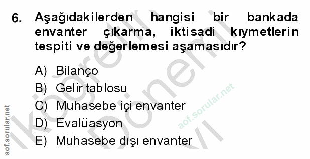 6. soru: Aşağıdakilerden hangisi bir bankada envanter çikarma, iktisadi kıymetlerin tespiti ve değerlemesi aşamasıdır? A) Bila…