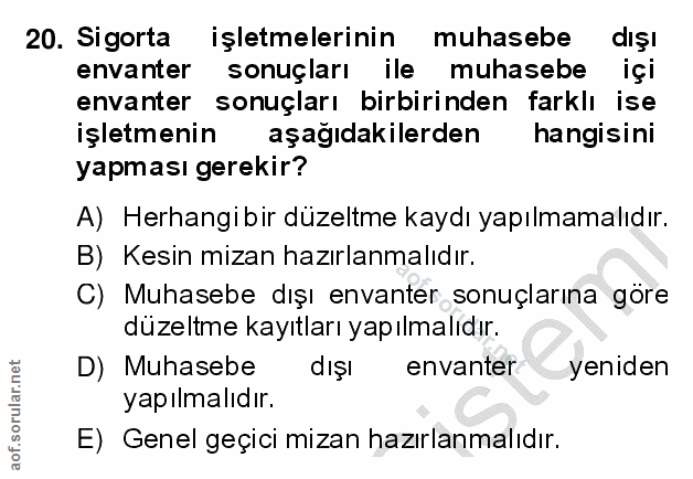 20. soru: Sigorta işletmelerinin muhasebe dışı envanter sonuçları ile muhasebe içi envanter sonuçları birbirinden farklı ise iş…