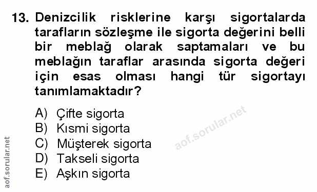 13. soru: Denizcilik risklerine karşı sigortalarda tarafların sözleşme ile sigorta değerini belli bir meblağ olarak saptamaları…