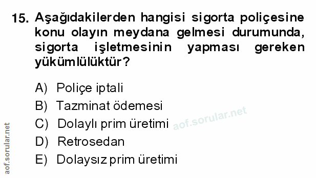 15. soru: Aşağıdakilerden hangisi sigorta poliçesine konu olayın meydana gelmesi durumunda, sigorta işletmesinin yapması gereke…