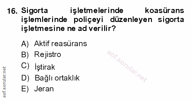 16. soru: Sigorta işletmelerinde koasürans işlemlerinde poliçeyi düzenleyen sigorta işletmesine ne ad verilir? A) Aktif reasüra…