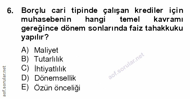 6. soru: Borçlu cari tipinde çalışan krediler için muhasebenin hangi temel kavramı gereğince dönem sonlarında faiz tahakkuku y…