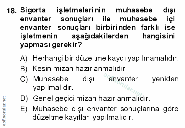 18. soru: Sigorta işletmelerinin muhasebe dışı envanter sonuçları ile muhasebe içi envanter sonuçları birbirinden farklı ise iş…