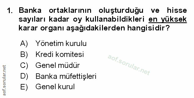 1. soru: Banka ortaklarının oluşturduğu ve hisse sayıları kadar oy kullanabildikleri en yüksek karar organı aşağıdakilerden ha…