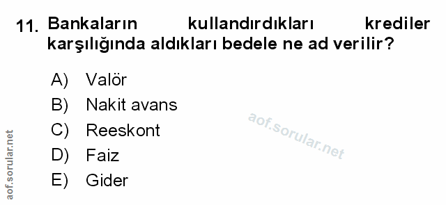 11. soru: Bankaların kullandırdıkları krediler karşılığında aldıkları bedele ne ad verilir? A) Valör B) Nakit avans C) Reeskont…
