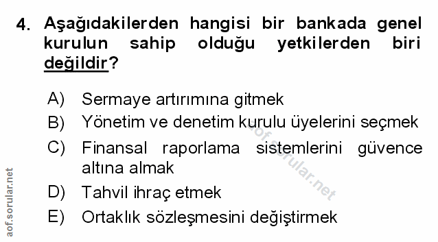 4. soru: Aşağıdakilerden hangisi bir bankada genel kurulun sahip oldugu yetkilerden biri değildir? A) Sermaye artırımına gitme…