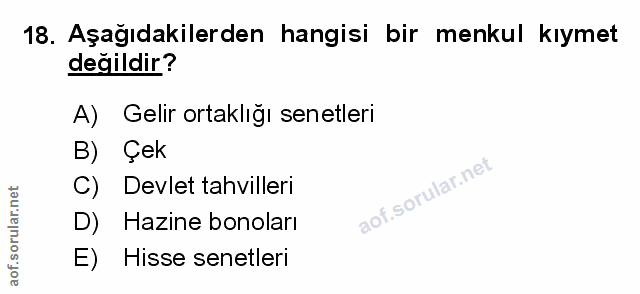 18. soru: Aşağıdakilerden hangisi bir menkul kıymet değildir? A) Gelir ortaklığı senetleri B) Çek C) Devlet tahvilleri D) Hazin…