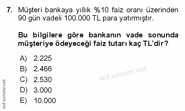 7. soru: Müşteri bankaya yıllık %10 faiz oranı üzerinden 90 gün vadeli 100.000 TL para yatırmıştır. Bu bilgilere göre bankanın…