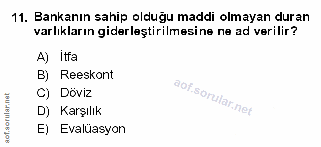 11. soru: Bankanın sahip olduğu maddi olmayan duran varlıkların giderleştirilmesine ne ad verilir? A) Itfa B) Reeskont C) Döviz…