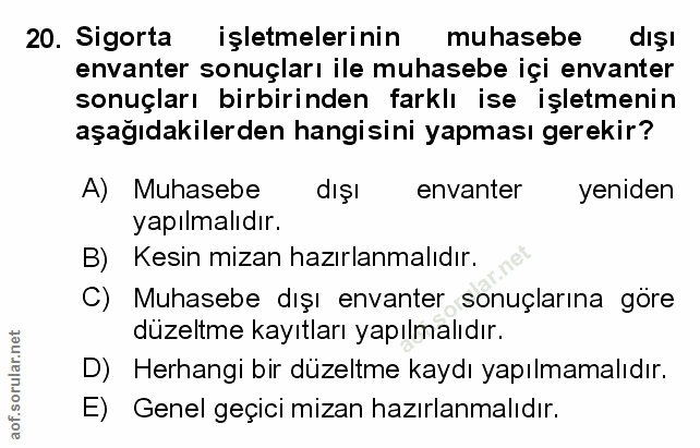 20. soru: Sigorta işletmelerinin muhasebe dışı envanter sonuçları ile muhasebe içi envanter sonuçları birbirinden farklı ise iş…