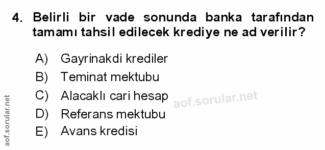 4. soru: Belirli bir vade sonunda banka tarafından tamamı tahsil edilecek krediye ne ad verilir? A) Gayrinakdi krediler B) Tem…