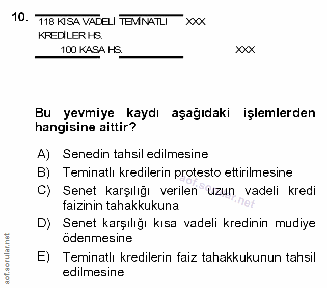 10. soru: 118 KISA VADELI TEMINATLI xxx KREDILER HS. 100 KASA HS. xXX Bu yevmiye kaydı aşağıdaki işlemlerden hangisine aittir?…