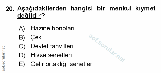 20. soru: Aşağıdakilerden hangisi bir menkul kıymet değildir? A) Hazine bonoları B) Çek C) Devlet tahvilleri D) Hisse senetleri…