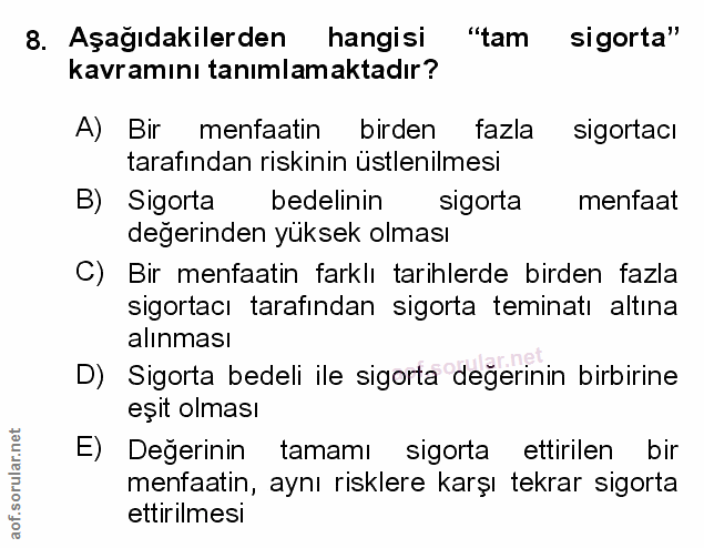 8. soru: Aşağıdakilerden hangisi "tam sigorta" kavramını tanımlamaktadır? A) Bir menfaatin birden fazla sigortacı tarafından r…