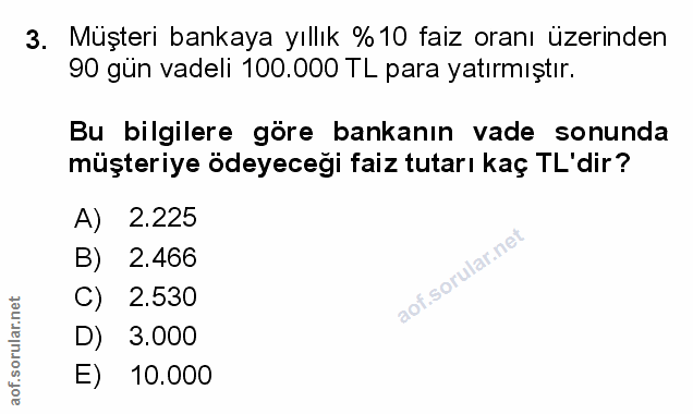 3. soru: Müşteri bankaya yıllık %10 faiz oranı üzerinden 90 gün vadeli 100.000 TL para yatırmıştır. Bu bilgilere göre bankanın…