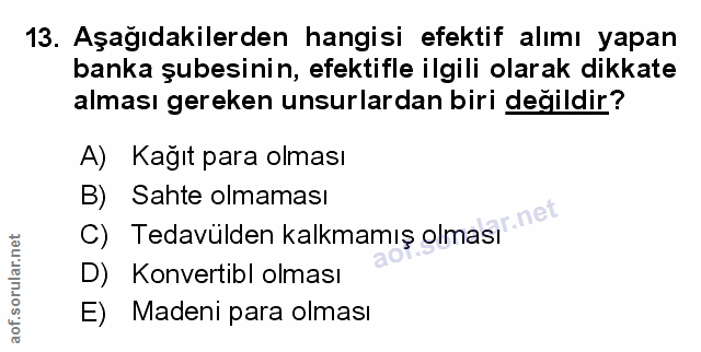 13. soru: Aşağıdakilerden hangisi efektif alımı yapan banka şubesinin, efektifle ilgili olarak dikkate alması gereken unsurlard…