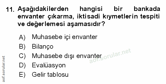 11. soru: Aşağıdakilerden hangisi bir bankada envanter çıkarma, iktisadi kıymetlerin tespiti ve degerlemesi aşamasıdır? A) Muha…