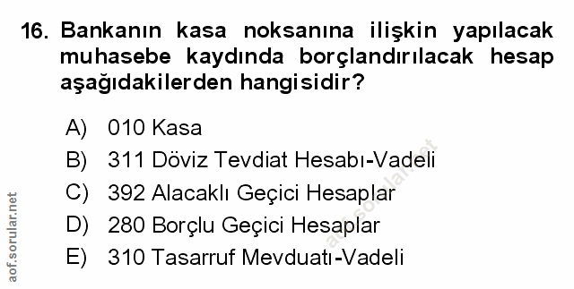 16. soru: Bankanın kasa noksanına ilişkin yapılacak muhasebe kaydında borçlandırılacak hesap aşağıdakilerden hangisidir? A) 010…