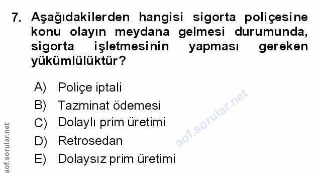 7. soru: Aşağıdakilerden hangisi sigorta poliçesine konu olayın meydana gelmesi durumunda, sigorta işletmesinin yapması gereke…