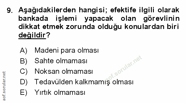 9. soru: Aşağıdakilerden hangisi; efektife ilgili olarak bankada işlemi yapacak olan görevlinin dikkat etmek zorunda olduğu ko…