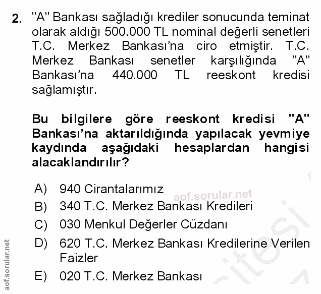 2. soru: "A" Bankası sağladığı krediler sonucunda teminat olarak aldığı 500.000 TL nominal değerli senetleri T.C. Merkez Banka…
