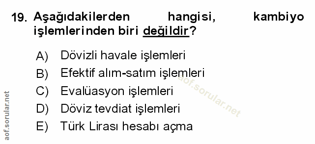 19. soru: Aşağıdakilerden hangisi, kambiyo işlemlerinden biri değildir? A) Dovizli havale işlemlerı B) Efektif alım-satım işlem…