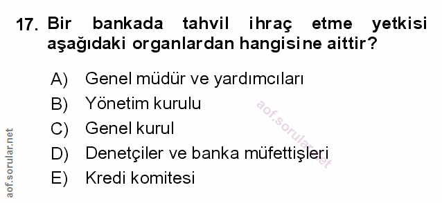 17. soru: Bir bankada tahvil ihraç etme yetkisi aşağıdaki organlardan hangisine aittir? A) Genel müdür ve yardımcıları B) Yönet…