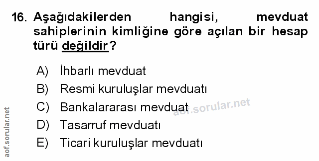 16. soru: Aşağıdakilerden hangisi, mevduat sahiplerinin kimliğine göre açılan bir hesap türü değildir? A) Ihbarlı mevduat B) Re…