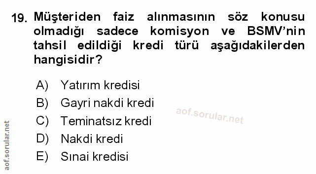 19. soru: Müşteriden faiz alınmasının söz konusu olmadığı sadece komisyon ve BSMV'nin tahsil edildiği kredi türü aşağıdakilerde…