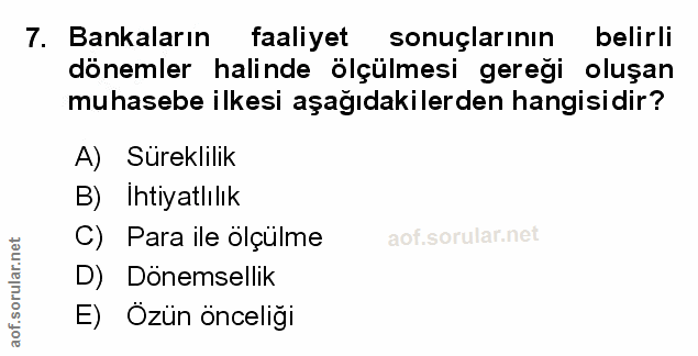 7. soru: Bankaların faaliyet sonuçlarının belirli dönemler halinde ölçülmesi gereği oluşan muhasebe ilkesi aşağıdakilerden han…
