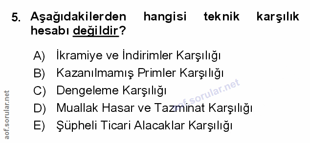 5. soru: Aşağıdakilerden hangisi teknik karşılık hesabı değildir? A) İkramiye ve Indirimler Karşılığı Kazanılmamış Primler Kar…