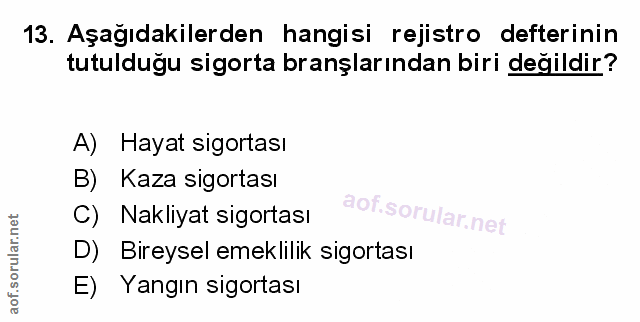 13. soru: Aşağıdakilerden hangisi rejistro defterinin tutulduğu sigorta branşlarından biri değildir? A) Hayat sigortası B) Kaza…