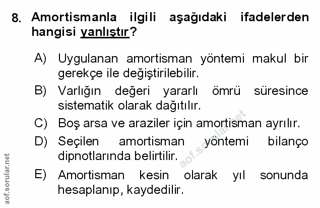 8. soru: Amortismanla ilgili aşağıdaki ifadelerden hangisi yanlıştır? A) Uygulanan amortisman yöntemi makul bir gerekçe ile de…