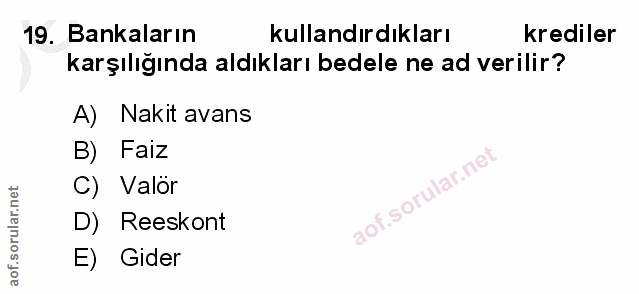 19. soru: Bankaların kullandırdıkları krediler karşılığında aldıkları bedele ne ad verilir? A) Nakit avans B) Faiz C) Valor sor…