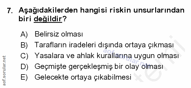 7. soru: Aşağıdakilerden hangisi riskin unsurlarından biri değildir? A) Belirsiz olması B) Tarafların iradeleri dışında ortaya…