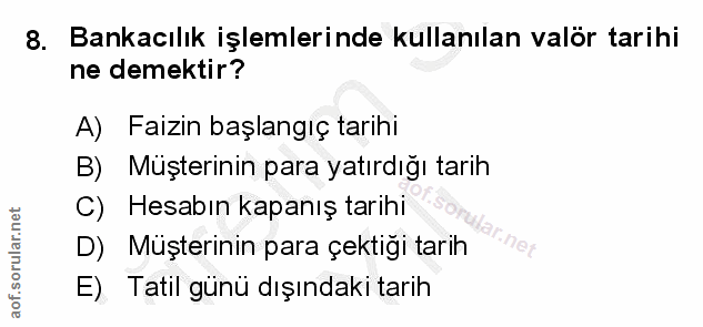 8. soru: Bankacılık işlemlerinde kullanılan valör tarihi ne demektir? A) Faizin başlangıç tarihi B) Müşterinin para yatırdığı…