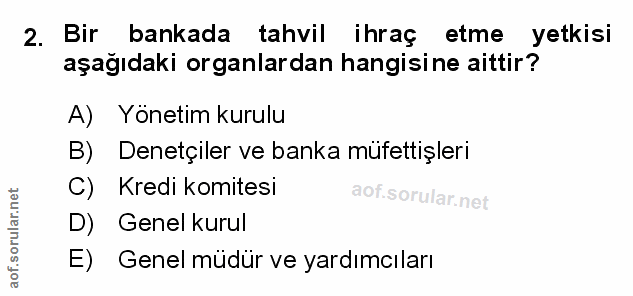 2. soru: Bir_ bankada tahvil ihraç etme yetkisi aşağıdaki organlardan hangisine aittir? A) Yönetim kurulu B) Denetçiler ve ban…