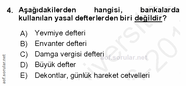 4. soru: Aşağıdakilerden hangisi, bankalarda kullanılan yasal defterlerden biri degildir? A) Yevmiye defteri B) Envanter defte…