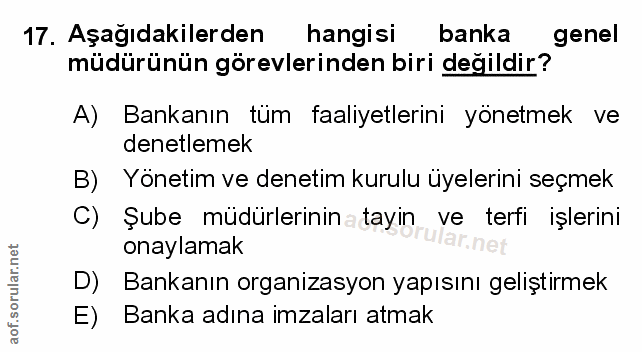 17. soru: Aşağıdakilerden hangisi banka genel müdürünün görevlerinden biri değildir? A) Bankanın tüm faaliyetlerini yönetmek ve…
