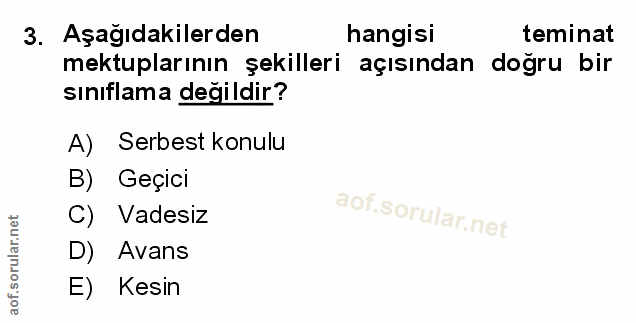 3. soru: Aşağıdakilerden hangisi teminat mektuplarının şekilleri açısından doğru bir sınıflama değildir? A) Serbest konulu B)…