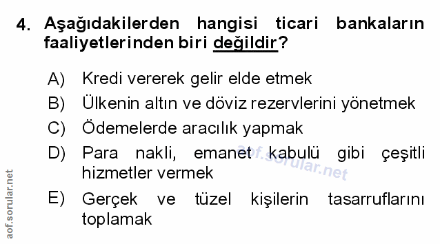4. soru: Aşağıdakilerden hangisi ticari bankaların faaliyetlerinden biri değildir? A) Kredi vererek gelir elde etmek B) Ulkeni…
