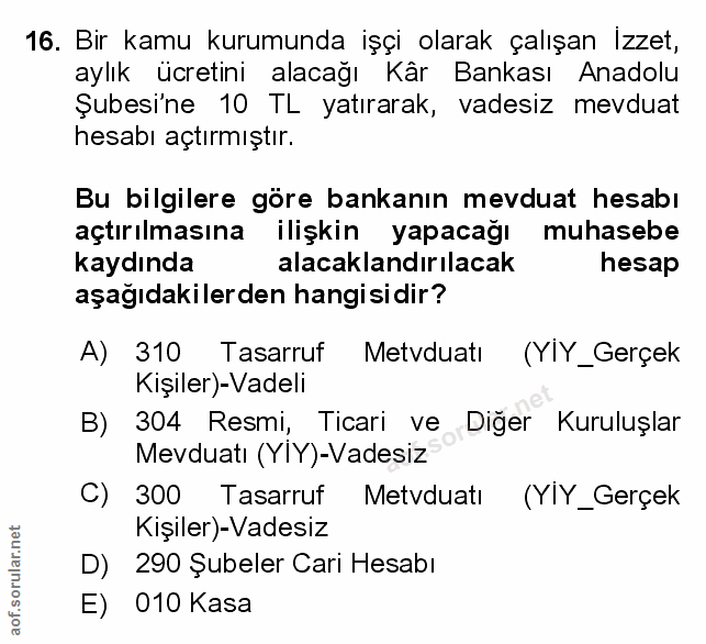 16. soru: Bir kamu kurumunda işçi olarak çalışan Izzet, aylık ücretini alacağı Kâr Bankası Anadolu Şubesi'ne 10 TL yatırarak, v…