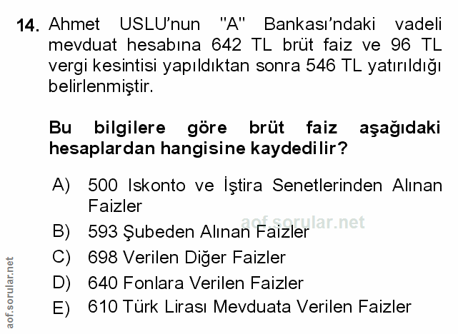 14. soru: Ahmet USLU'nun "A" Bankası'ndaki vadeli mevduat hesabına 642 TL brüt faiz ve 96 TL vergi kesintisi yapıldıktan sonra…