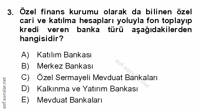 3. soru: Özel finans kurumu olarak da bilinen özel cari ve katılma hesapları yoluyla fon toplayıp kredi veren banka türü aşağı…