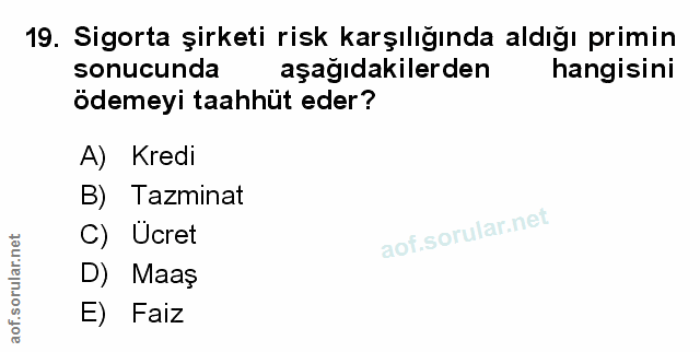 19. soru: Sigorta şirketi risk karşılığında aldığı primin sonucunda aşağıdakilerden hangisini ödemeyi taahhüt eder? A) Kredi B)…